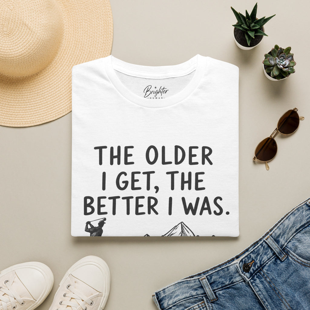 The Older I Get, The Better I Was Golf T-Shirt