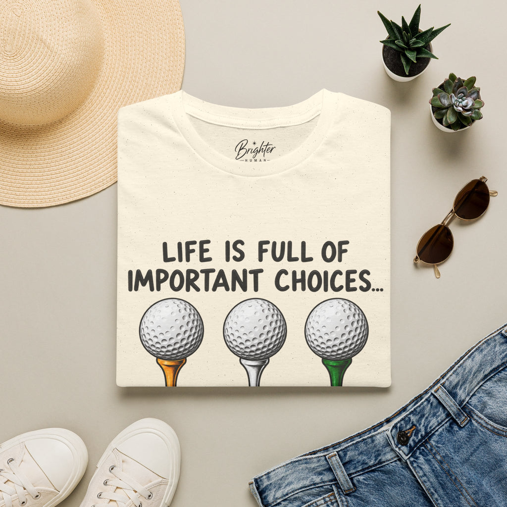 Life Is Full Of Important Choices Golf T-Shirt