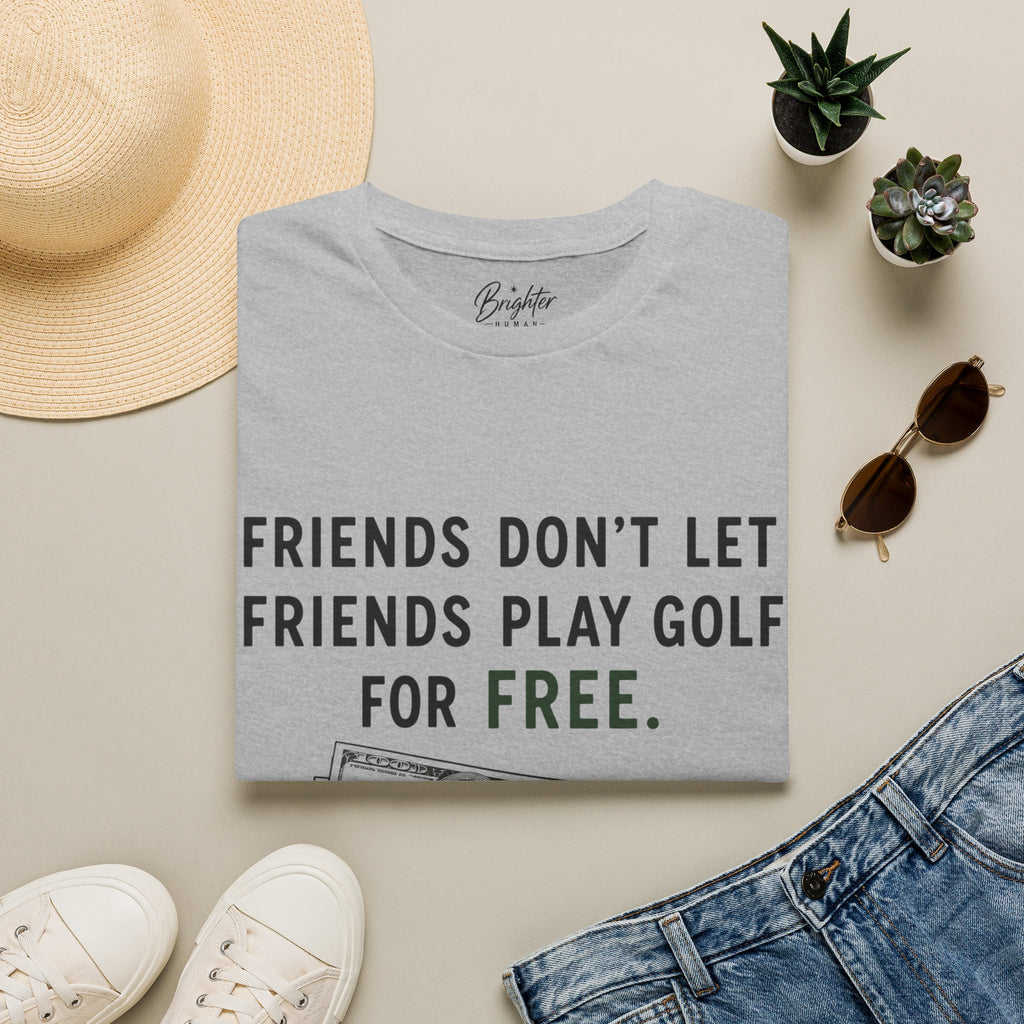 Friends Don't Let Friends Play Golf For Free Golf T-Shirt