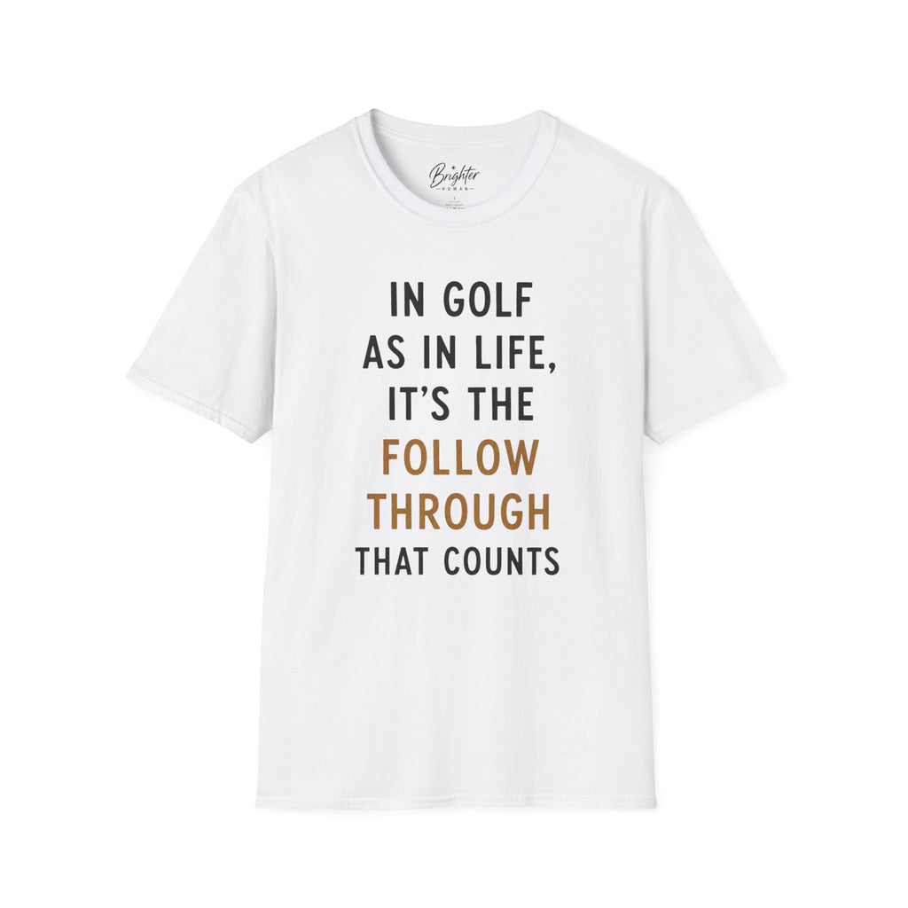 In Golf As In Life, It's The Follow Through That Counts Golf T-Shirt