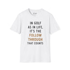 In Golf As In Life, It's The Follow Through That Counts Golf T-Shirt