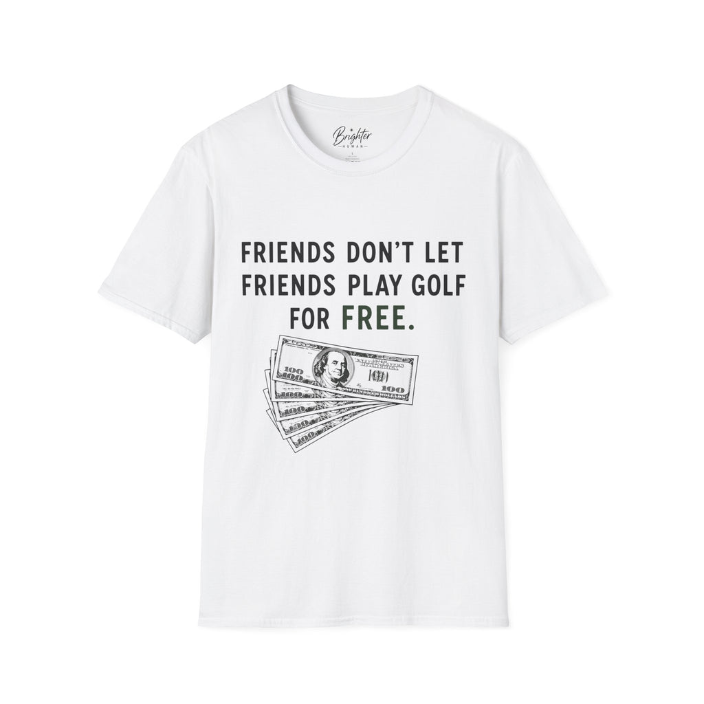 Friends Don't Let Friends Play Golf For Free Golf T-Shirt