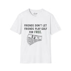 Friends Don't Let Friends Play Golf For Free Golf T-Shirt