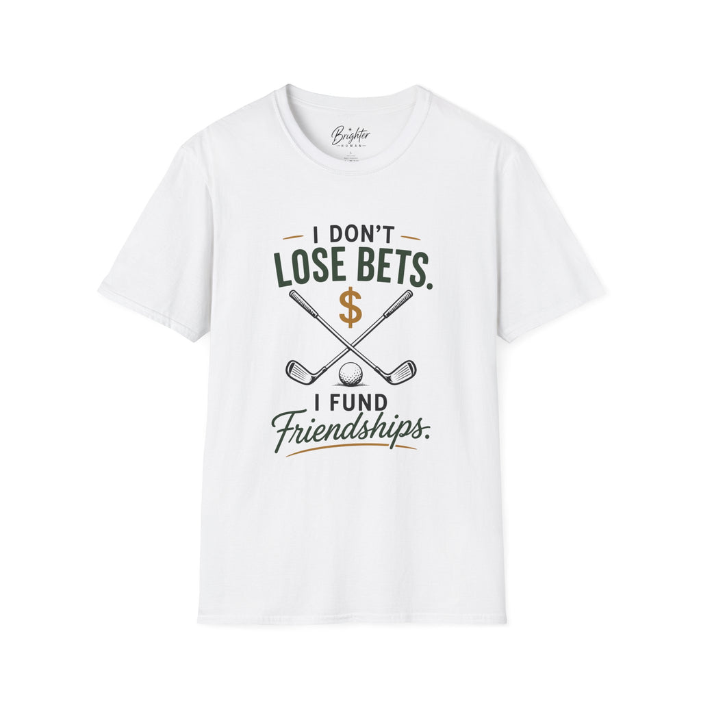I don't Lose Bets, I Fund Friendships Golf T-Shirt