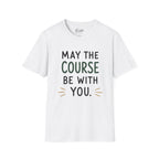 May The Course Be With You Golf T-Shirt