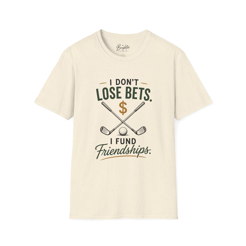 I don't Lose Bets, I Fund Friendships Golf T-Shirt