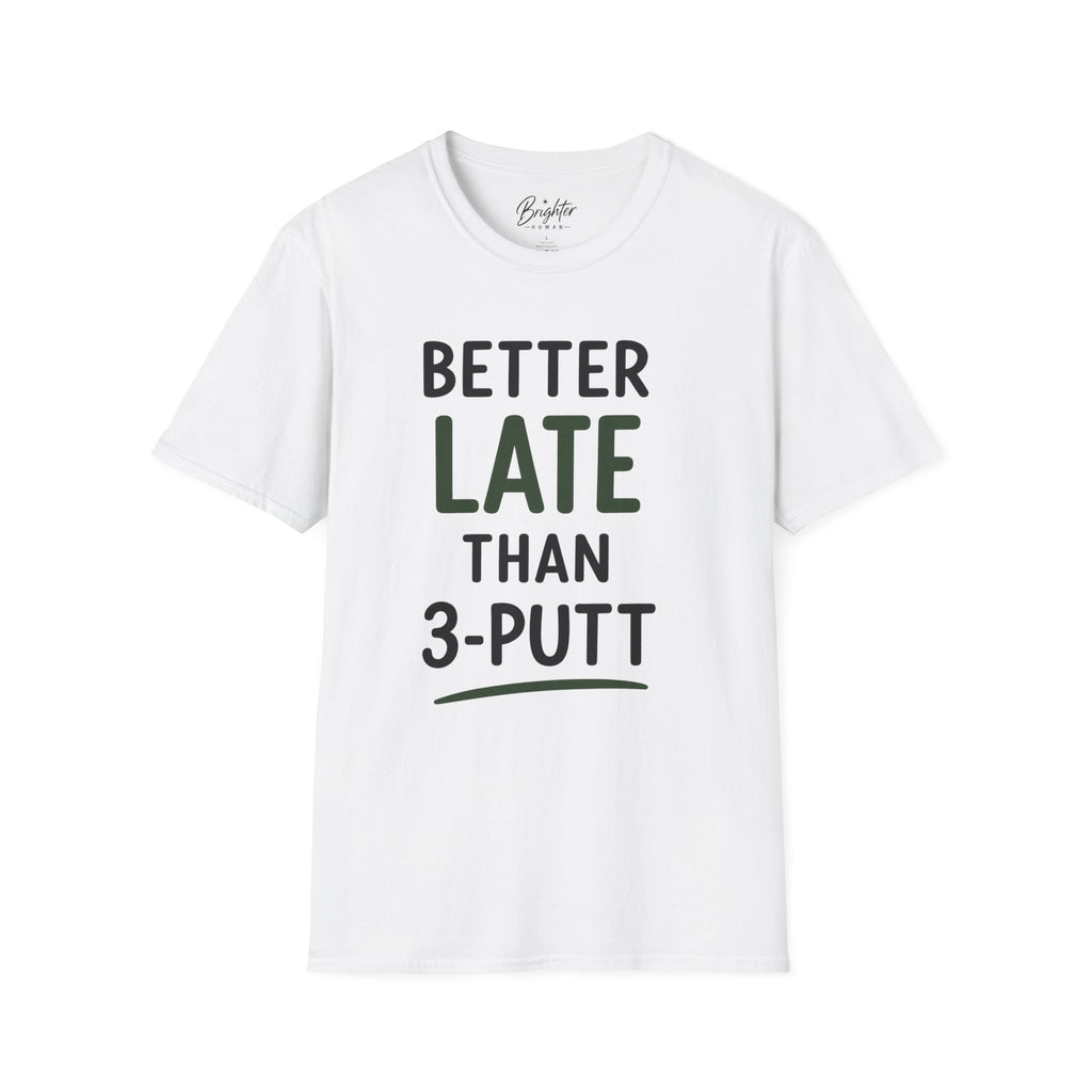 Better Late Than 3 Putt Golf T-Shirt