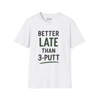 Better Late Than 3 Putt Golf T-Shirt