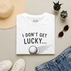 I Don't Get Lucky Golf T-Shirt